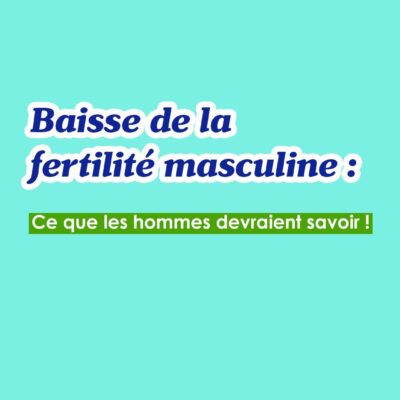 Baisse de la fertilité masculine : Ce que les hommes devraient savoir !